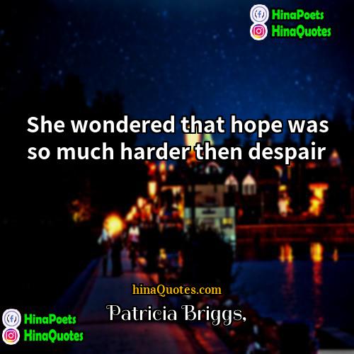 Patricia Briggs Quotes | She wondered that hope was so much
